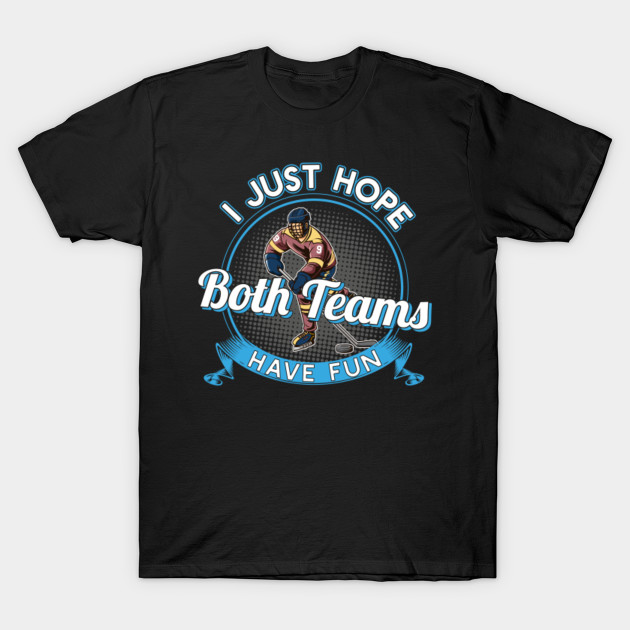 I Just Hope Both Teams Have Fun Ice Hockey T-Shirt Gift